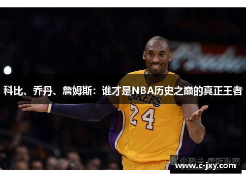 科比、乔丹、詹姆斯：谁才是NBA历史之巅的真正王者